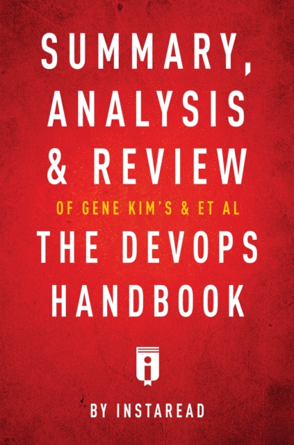 Summary, Analysis & Review of Gene Kim's, Jez Humble's, Patrick Debois's, & John Willis's The DevOps Handbook