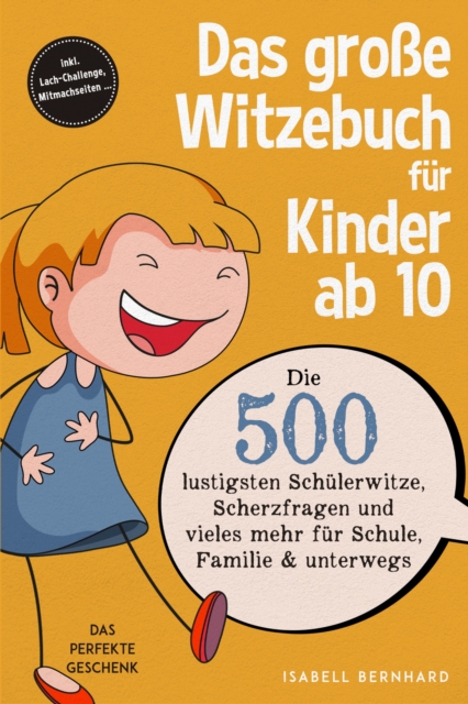 Das groe Witzebuch fur Kinder ab 10: Die 500 lustigsten Schulerwitze, Scherzfragen und vieles mehr fur Schule, Familie & unterwegs - Das perfekte Geschenk - inkl. Lach-Challenge, Mitmachseiten ...