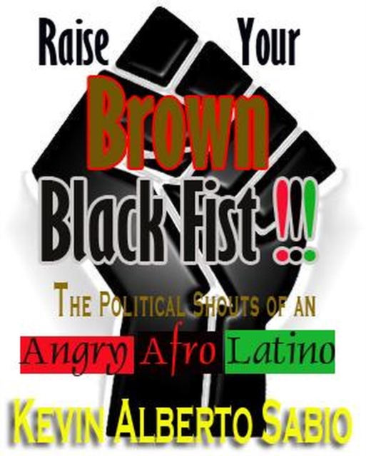 Raise Your Brown Black Fist: The Political Shouts of an Angry Afro Latino