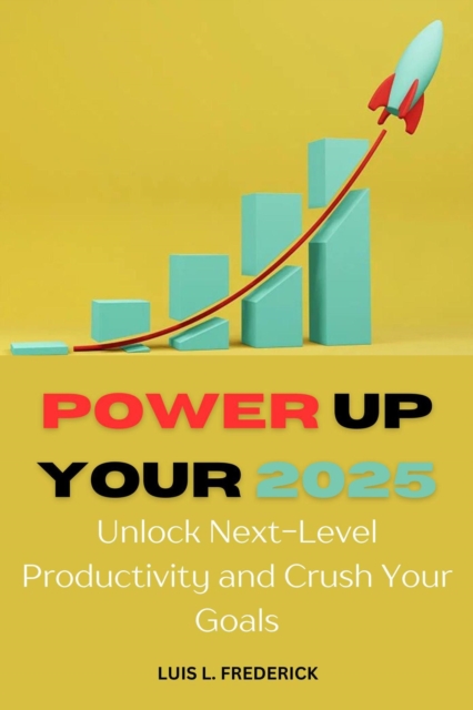 Power Up Your 2025 : Unlock Next-Level Productivity and Crush Your Goals