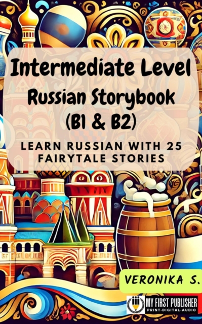 Intermediate Level Russian Storybook (B1 & B2): Learn Russian with 25 Fairytale Stories