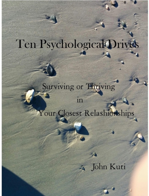 Ten Psychological Drives (Surviving or Thriving in Your Closest Relationships)