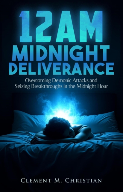 12AM Midnight Deliverance: Overcoming Demonic Attacks and Seizing Breakthroughs in the Midnight Hour