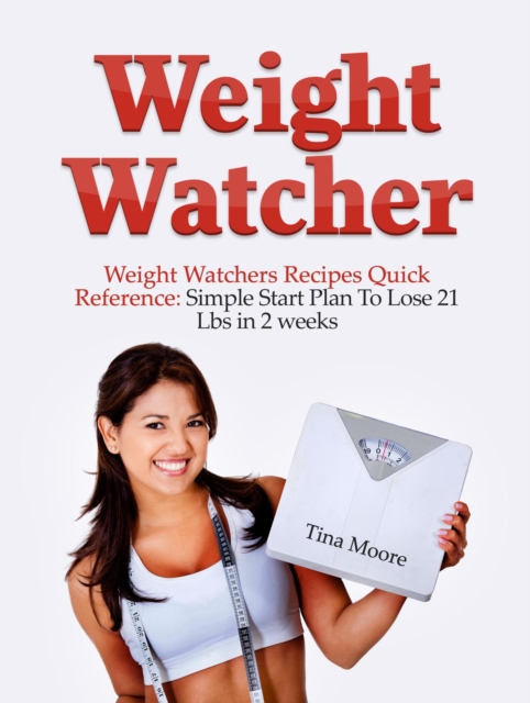 Weight Watcher: Weight Watcher's Recipes Quick Reference: Simple Start Plan To Lose 21 Lbs in 2 weeks