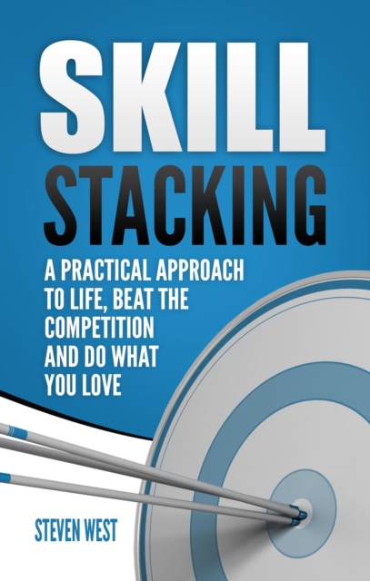 Skill Stacking: A Practical Approach to Life, Beat the Competition and Do What You Love