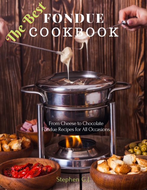 Best Fondue Cookbook: From Cheese to Chocolate Fondue Recipes for All Occasions