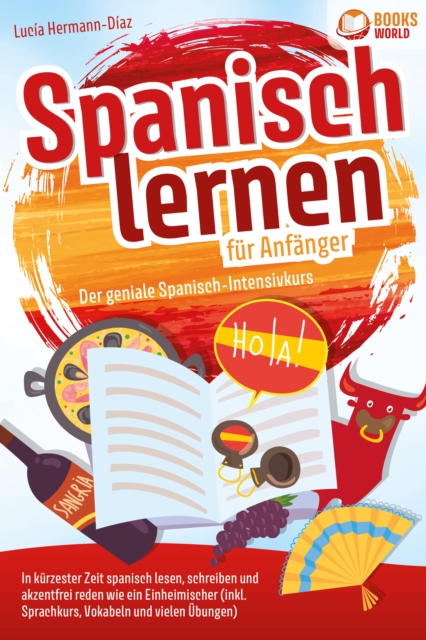 Spanisch lernen für Anfänger - Der geniale Spanisch-Intensivkurs: In kürzester Zeit spanisch lesen, schreiben und akzentfrei reden wie ein Einheimischer (inkl. Sprachkurs, Vokabeln & vielen Übungen)