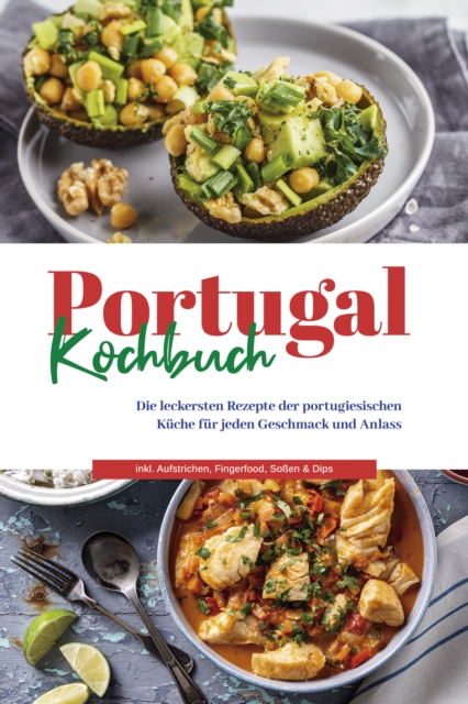 Portugal Kochbuch: Die leckersten Rezepte der portugiesischen Küche für jeden Geschmack und Anlass | inkl. Aufstrichen, Fingerfood, Soßen & Dips