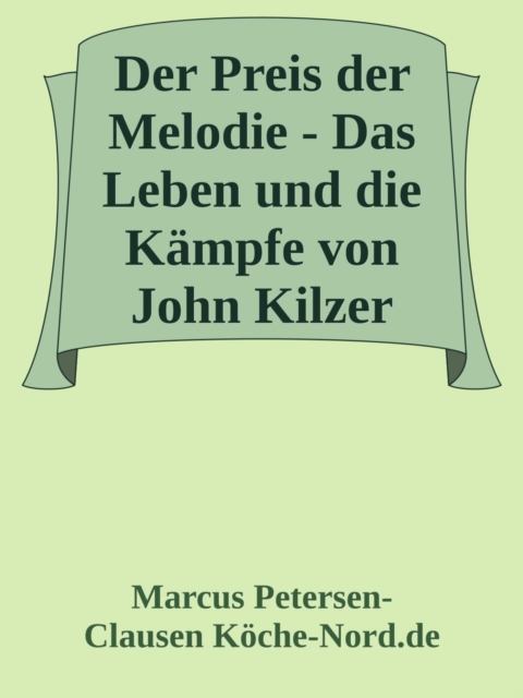 Der Preis der Melodie: Das Leben und die Kämpfe von John Kilzer