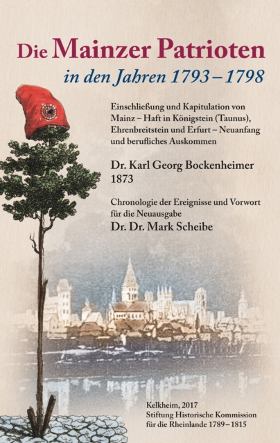 Die Mainzer Patrioten in den Jahren 1793 - 1798. : Einschlieung und Kapitulation von Mainz - Haft in Konigstein (Taunus), Ehrenbreitstein und Erfurt - Neuanfang und berufliches Auskommen
