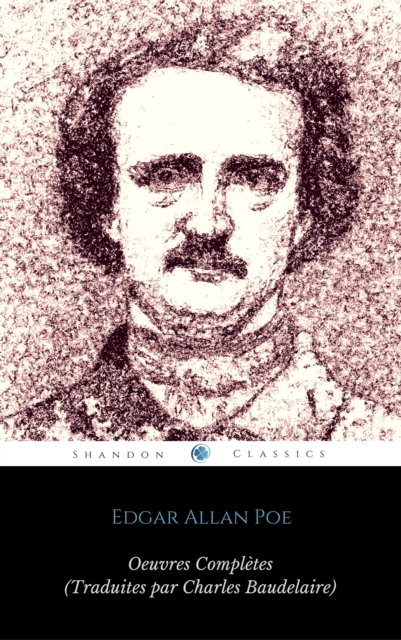 Œuvres Complètes d'Edgar Allan Poe (Traduites par Charles Baudelaire) (Avec Annotations) (ShandonPress)