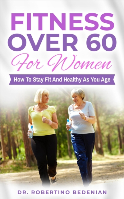 Fitness Over 60 For Women - How to Stay Fit And Healthy As You Age
