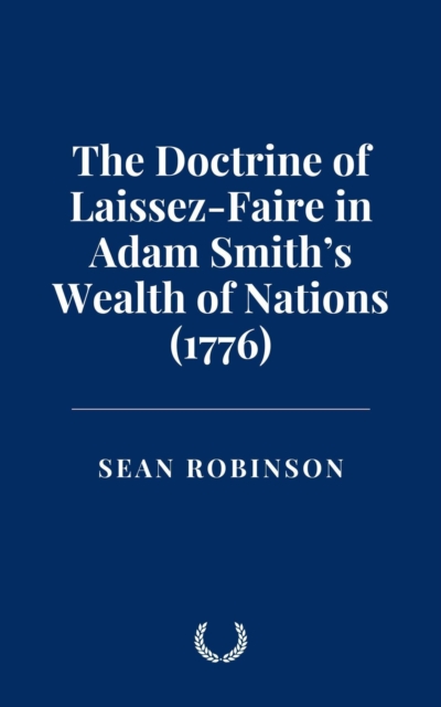 Doctrine of Laissez-Faire in Adam Smith's Wealth of Nations (1776)