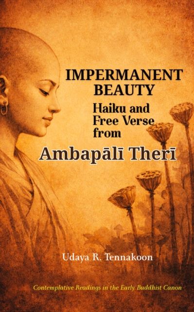 Impermanent Beauty: Haiku and Free Verse from Ambapali Theri