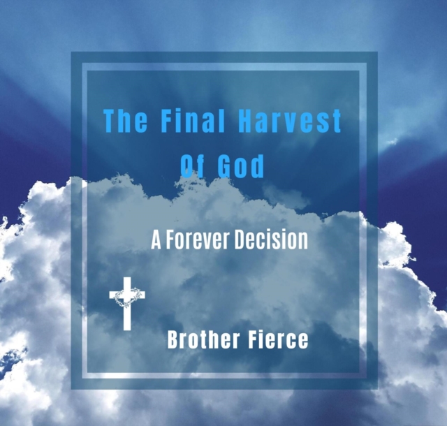 Final Harvest Of God. A Forever Decision