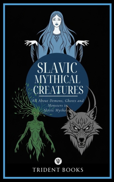 Slavic Mythical Creatures: All About Demons, Ghosts and Monsters in Slavic Mythology
