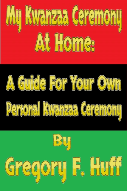 My Kwanzaa Ceremony at Home: A Guide for Your Own Personal Kwanzaa Ceremony