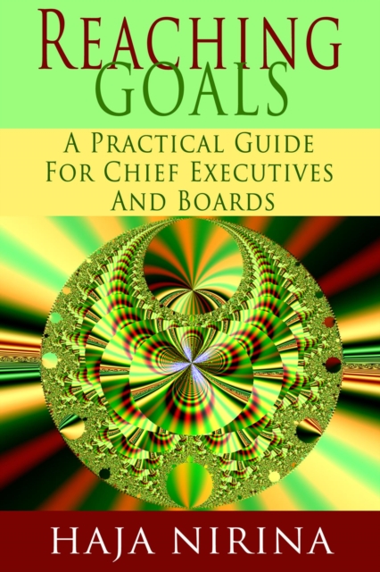 Reaching Goals: A Practical Guide For Chief Executives and Boards