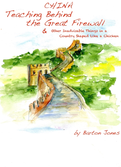 China Teaching Behind the Great Firewall & Other Inadvisable Things in a Country Shaped Like a Chicken