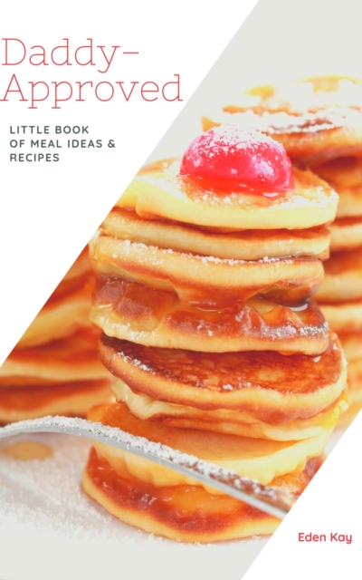 Daddy-Approved Book of little Meal Ideas & Recipes