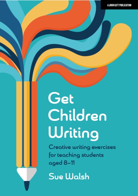 Get Children Writing: Creative writing exercises for teaching students aged 8 11