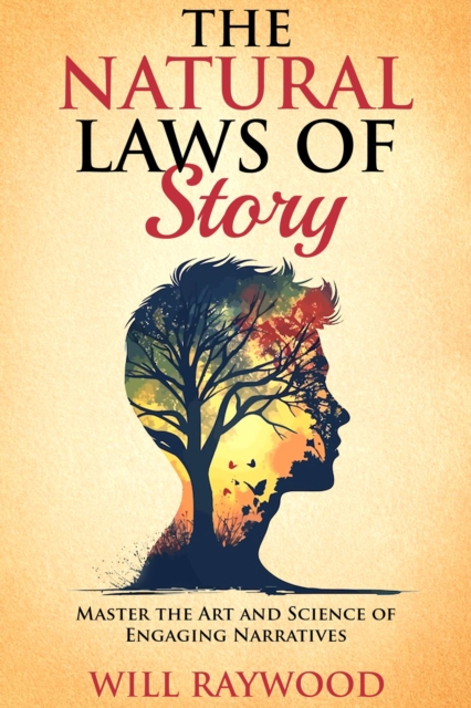 Natural Laws of Story: Master the Art and Science of Engaging Narratives
