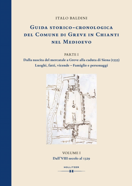 GUIDA STORICO-CRONOLOGICA DEL COMUNE DI GREVE IN CHIANTI NEL MEDIOEVO. PARTE I: Dalla nascita del mercatale a Greve alla caduta di Siena (1555). Luoghi, fatti, vicende - Famiglie e personaggi.
