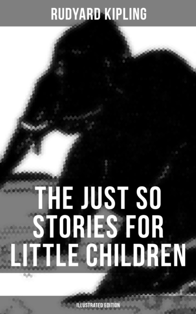 Just So Stories for Little Children (Illustrated Edition)