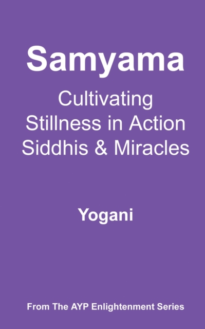 Samyama - Cultivating Stillness in Action, Siddhis and Miracles