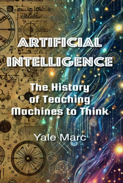 Artificial Intelligence: The History of Teaching Machines to Think