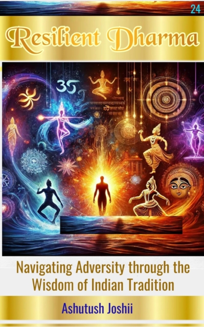 Resilient Dharma: Navigating Adversity through the Wisdom of Indian Tradition