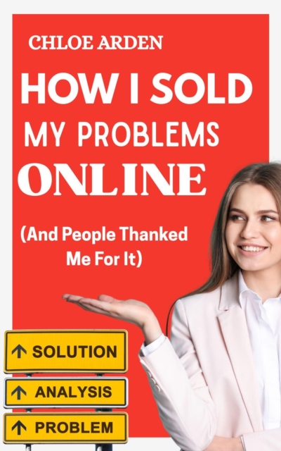 How I Sold my Problems Online (And People Thanked me for it)