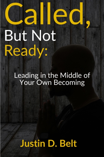 Called But Not Ready: Leading in the Middle of Your Own Becoming