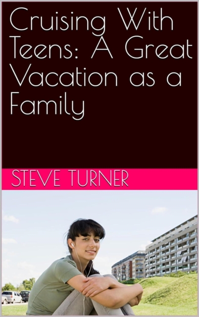 Cruising With Teens: A Great Vacation as a Family