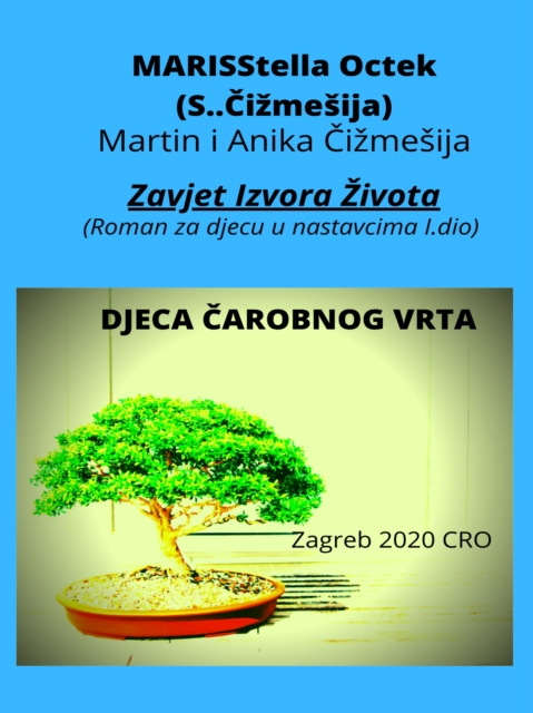 Marisstella Octek (S..cizmesija) Martin I Anika Cizmesija : Zavjet Izvora Zivota (Roman Za Djecu U Nastavcima I.dio) : Djeca Carobnog Vrta