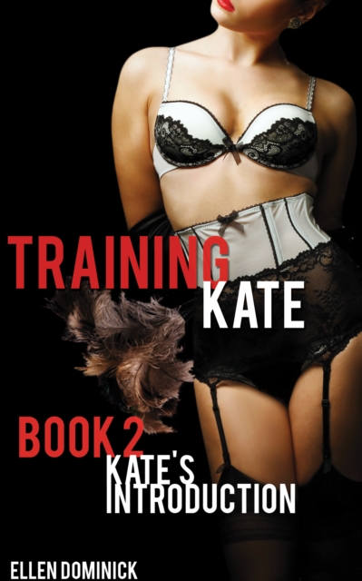 Training Kate: The Submission of a Maid - Book 2: Kate's Introduction
