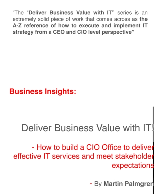Business Insights: Deliver Business Value with IT! - How to build a CIO Office to deliver effective IT services and meet stakeholder expectations