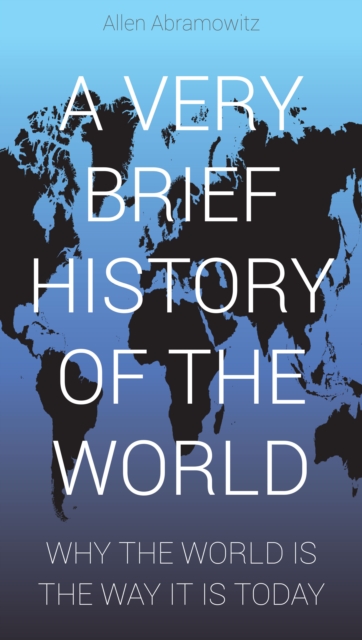Very Brief History of the World: Why the World Is the Way It Is Today