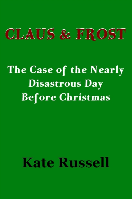 Claus & Frost: The Case of the Nearly Disastrous Day before Christmas