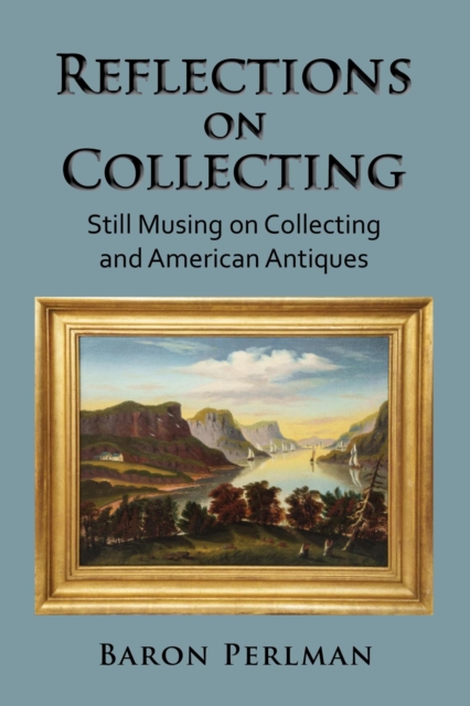 Reflections on Collecting: Still Musing on Collecting and American Antiques