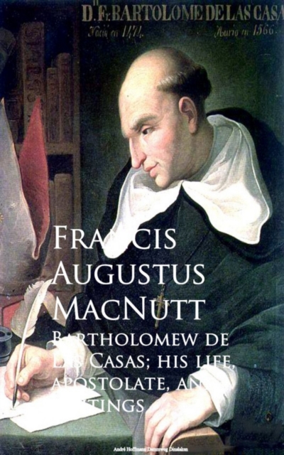 Bartholomew de Las Casas; his life, apostolate, and writings