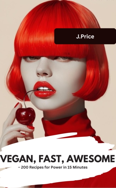 VEGAN, FAST, AWESOME  – 200 Recipes for Power in 15 Minutes