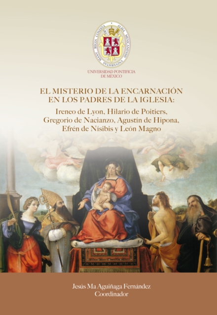 EL MISTERIO DE LA ENCARNACIÓN EN LOS PADRES DE LA IGLESIA: Ireneo de Lyon, Hilario de Poitiers, Gregorio de Nacianzo, Agustín de Hipona, Efrén de Nísibis y León Magno
