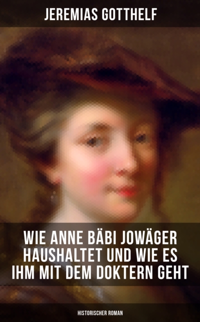 Wie Anne Bäbi Jowäger haushaltet und wie es ihm mit dem Doktern geht (Historischer Roman)