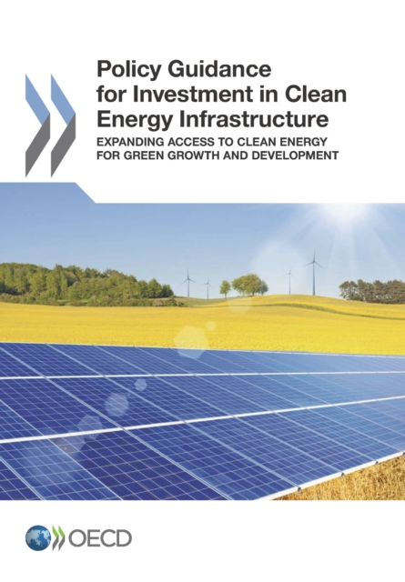 Policy Guidance for Investment in Clean Energy Infrastructure Expanding Access to Clean Energy for Green Growth and Development