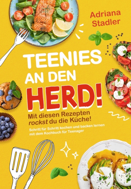 Teenies an den Herd! Mit diesen Rezepten rockst du die Küche! Schritt für Schritt kochen und backen lernen mit dem Kochbuch für Teenager