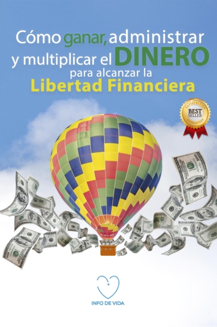 Como ganar, administrar y multiplicar el dinero para alcanzar la libertad financiera