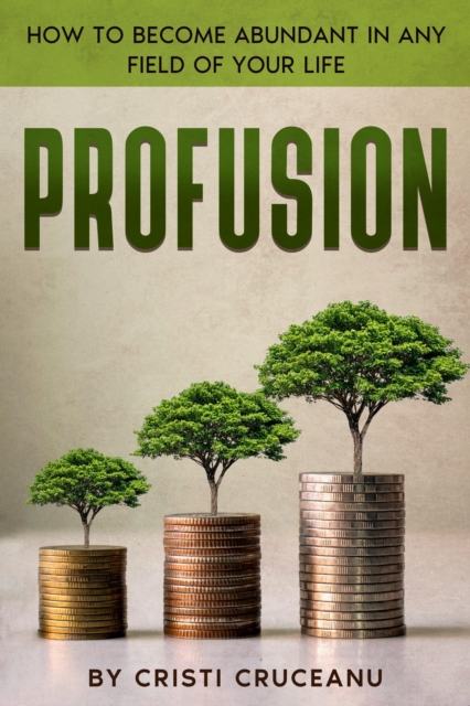 Profusion: How to Become Abundant in Any Field of Your Life!