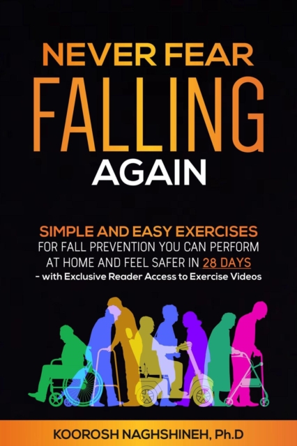 Never Fear Falling Again: Simple and Easy Exercises for Fall Prevention You Can Perform at Home and Feel Safer in 28 Days - with Exclusive Reader Access to Exercise Videos
