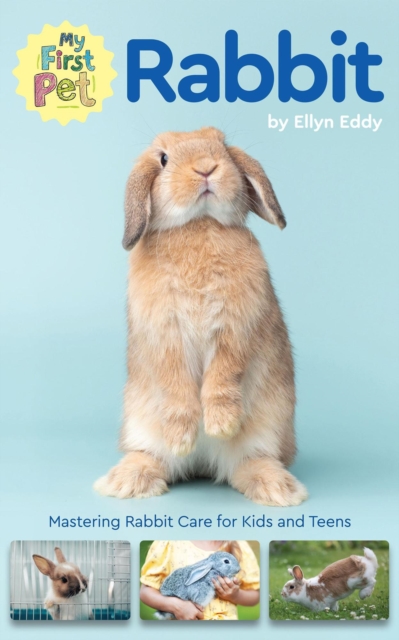 My First Pet Rabbit: Mastering Rabbit Care for Kids and Teens